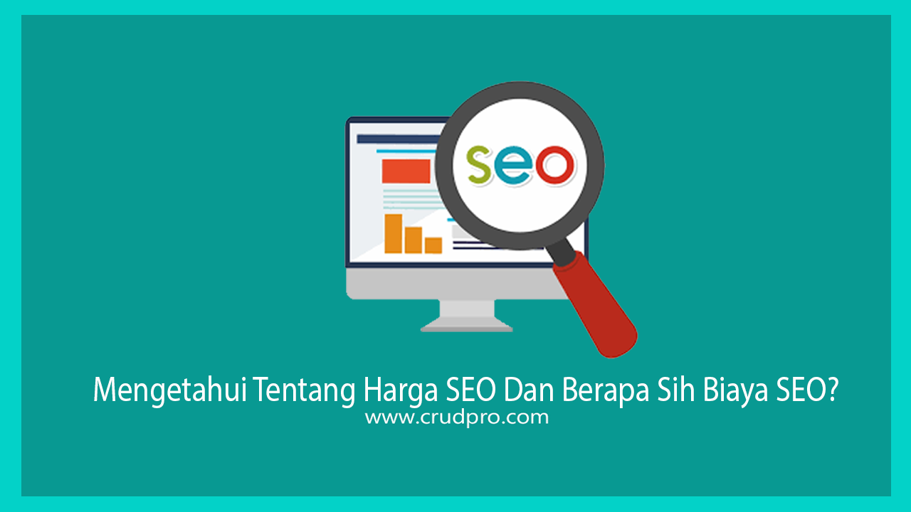 Mengetahui Tentang Harga SEO Dan Berapa Sih Biaya SEO? CRUDPRO