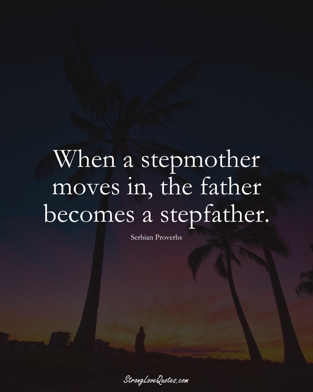 When a stepmother moves in, the father becomes a stepfather. (Serbian Sayings);  #EuropeanSayings