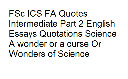 Fsc Ics Fa Quotes Intermediate Part 2 English Essays Quotations Science: A Wonder Or A Curse
