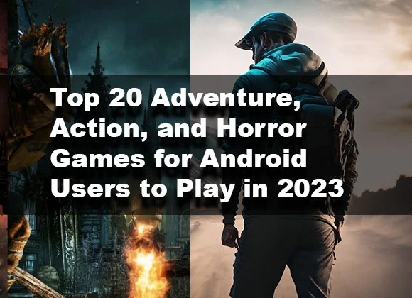 Top 20 Adventure, Action, and Horror Games for Android Users to Play in 2023