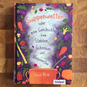 "Suppenwetter oder eine Geschichte vom Stehlen, Schenken und Wegwerfen" von Lucie Kolb, mit Illustrationen von Corinna Böckmann, erschienen im Südpol Verlag, Rezension auf Kinderbuchblog Familienbücherei