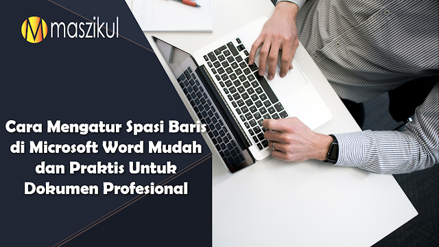Cara Mengatur Spasi Baris di Microsoft Word Mudah dan Praktis Untuk Dokumen Profesional