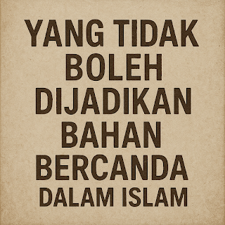 Yang Tidak Boleh Dijadikan Bahan Bercanda Dalam Islam - Ronies30