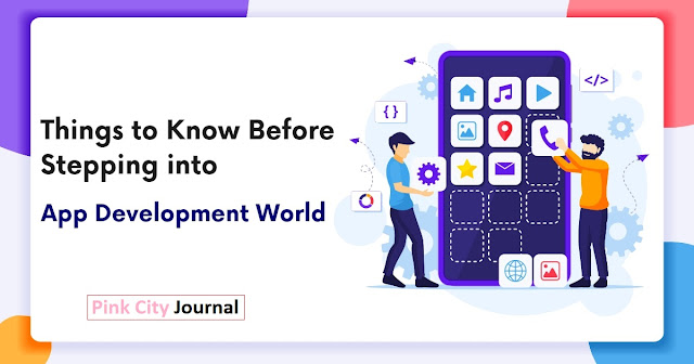 Things to Know Before Stepping into App Development World - PCJ