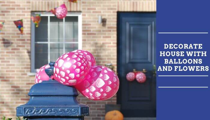 Decorate House with Balloons and Flowers