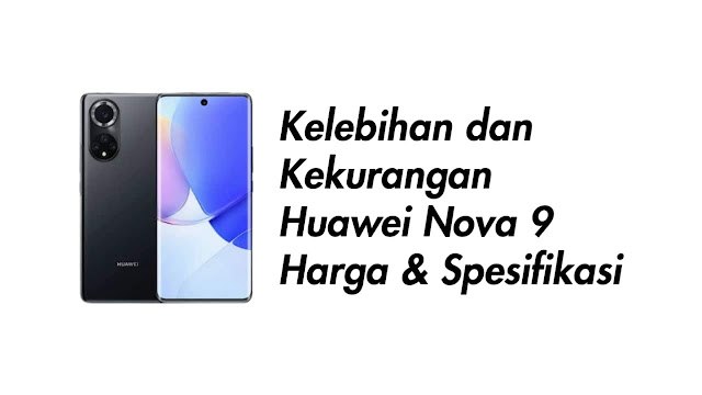 Kelebihan dan Kekurangan Huawei Nova 9