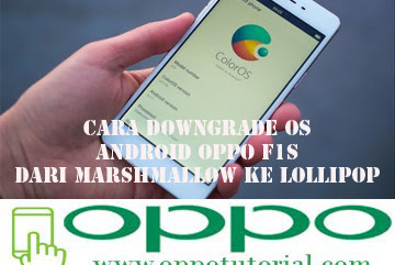 √ Cara Downgrade Os Android Oppo F1s Dari Marshmallow Ke Lollipop