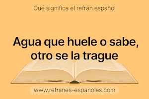 Refrán Español - Agua que huele o sabe, otro se la trague