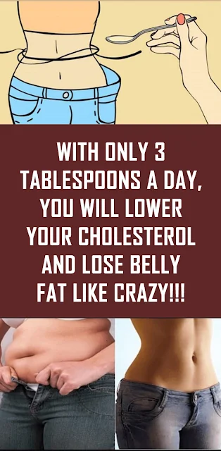 With Only 3 Tablespoons A Day, You Will Lose Belly Fat And Lower Cholesterol