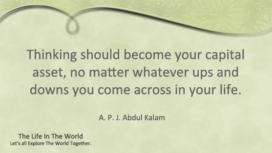  Thinking should become your capital asset, no matter whatever ups and downs you come across in your life.