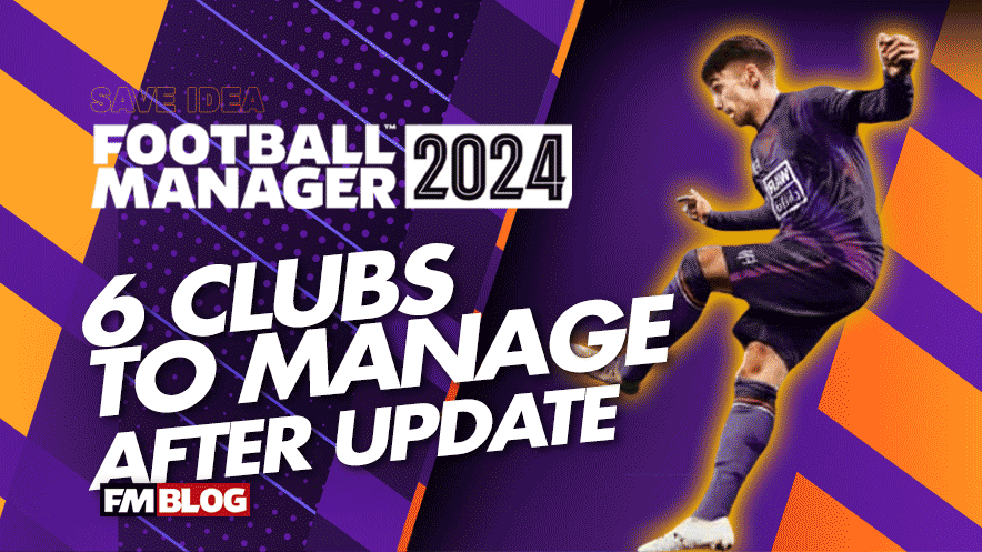 6 Clubs to Manage After the FM24 Data Update