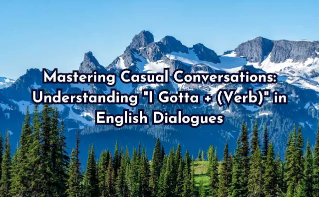 Mastering Casual Conversations: Understanding "I Gotta + (Verb)" in English Dialogues