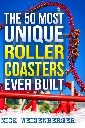 Image: The 50 Most Unique Roller Coasters Ever Built, by Nick Weisenberger (Author). Publisher: CreateSpace Independent Publishing Platform; 2 edition (June 11, 2017)