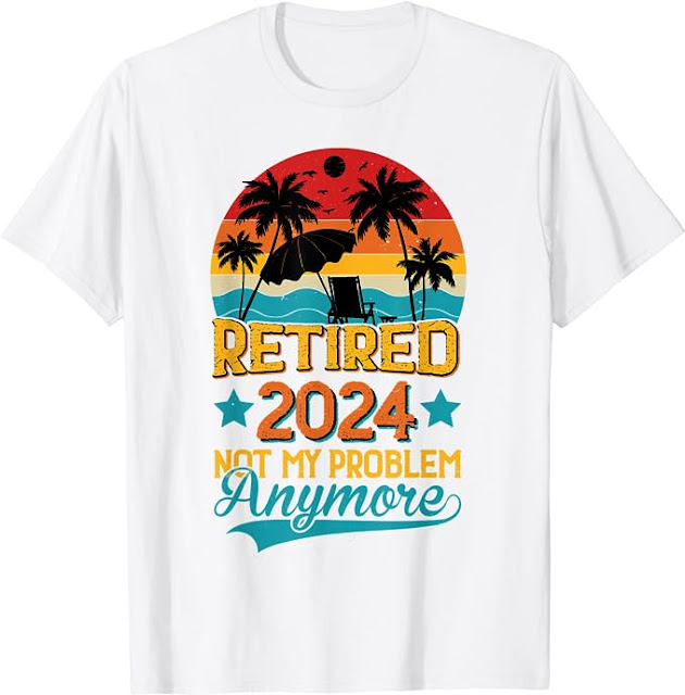 Retirement Shirt Retired 2024 Not My Problem Anymore T-Shirt