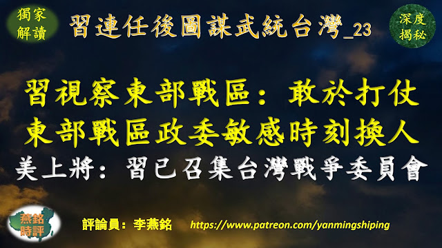 李燕铭：习近平视察东部战区 要求军队敢于打仗 东部战区政委敏感时刻换人 新任政委军旅经历非同寻常 习近平疑直接参与指挥环台军演 中情局局长：勿低估习近平对台湾野心 美国空军上将：习已召集台湾战争委员会 习强化军权内防政变对外备战（38） 习连任后高层人事大洗牌（108） 习连任后图谋武统台湾（23）