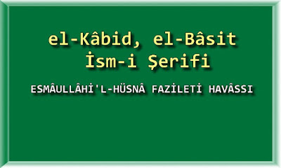 el-Kâbid, el-Bâsit  İsm-i Şerifi - ESMÂULLÂHİ'L-HÜSNÂ FAZİLETİ HAVÂSSI 