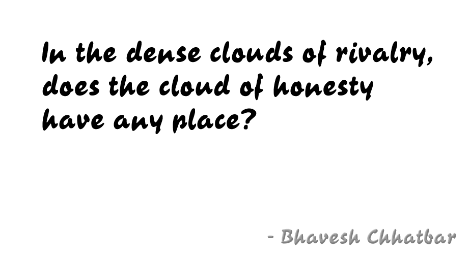 In the dense clouds of rivalry, does the cloud of honesty have any place?