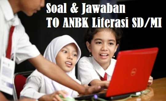 Soal dan Jawab Soal TO ANBK Literasi SD MI Tahun Pelajaran 2023/2024