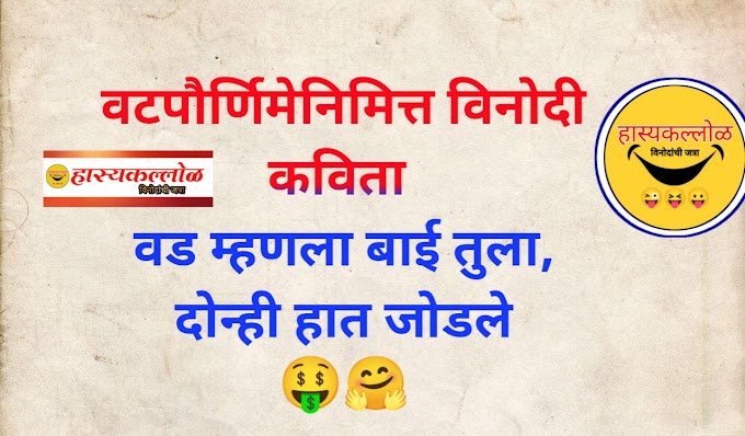 वटपौर्णिमेनिमित्त विनोदी कविता -  वड म्हणला बाई तुला, दोन्ही हात जोडले