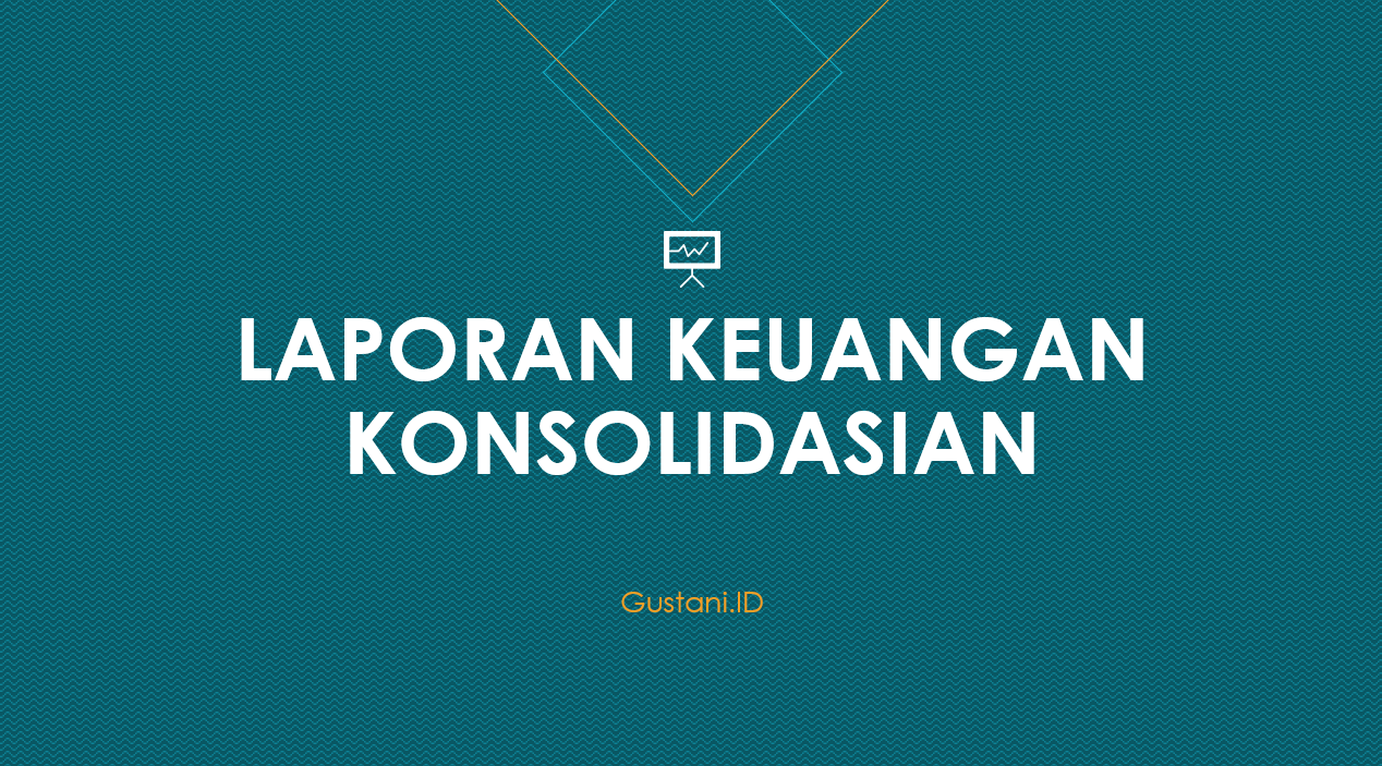 Laporan Keuangan Konsolidasian dan Contohnya