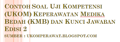 Contoh Soal Uji Kompetensi (UKOM) Keperawatan Medika Bedah (KMB) dan Kunci Jawaban Edisi 2, kmb perawat, soal kmb, contoh ukom kmb