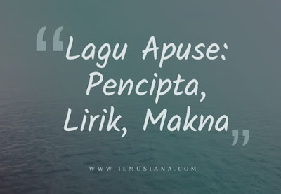  Semua orang pasti pernah mendengar lagu ini Lagu Apuse: Pencipta, Lirik, Makna