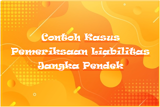 Contoh Kasus Pemeriksaan Liabilitas Jangka Pendek