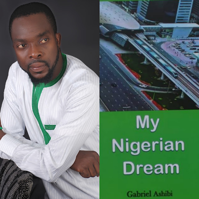 MY BOOK WILL CHANGE NIGERIA. Author of 'My Nigerian Dream', Gabriel Ashibi Declares.