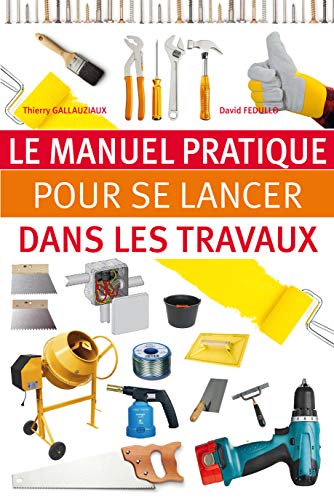 Le manuel pratique pour se lancer dans les travaux - Thierry Gallauziaux, David Fedullo