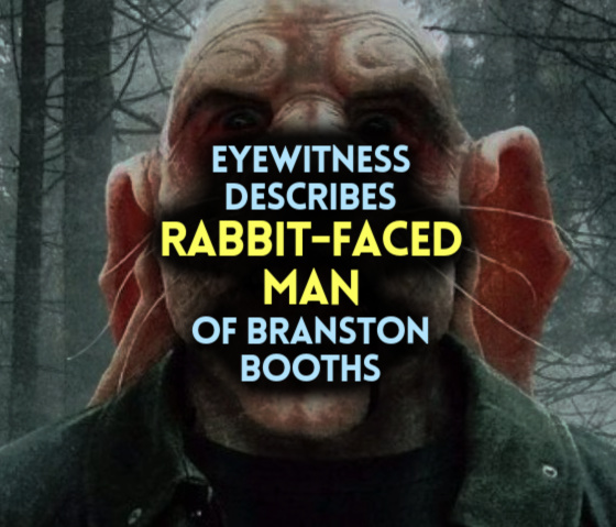 Eyewitness Describes 'RABBIT-FACED MAN' of Branston Booths