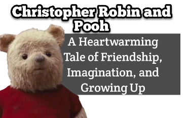 Christopher Robin and Pooh: A Heartwarming Tale of Friendship, Imagination, and Growing Up