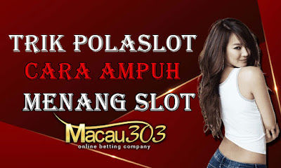 Trik PolaSlot - Cara Ampuh Menang Slot di Macau303