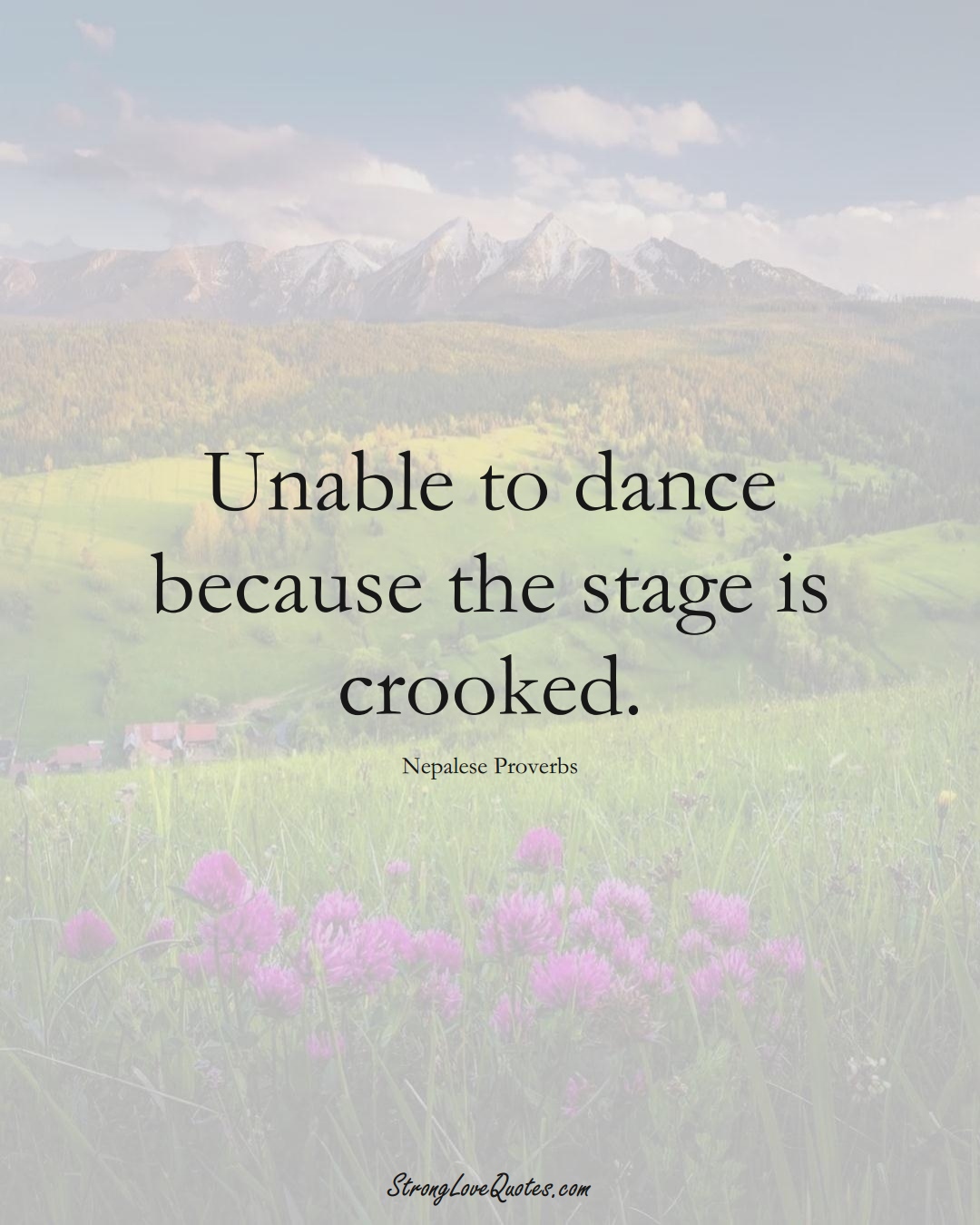 Unable to dance because the stage is crooked. (Nepalese Sayings);  #AsianSayings
