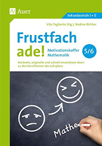 Frustfach ade - Motivationskoffer Mathematik 5-6: Konkrete, originelle und schnell einsetzbare Ideen zu den Kernthemen des Lehrplans (5. und 6. Klasse) (Frustfach Sekundarstufe)