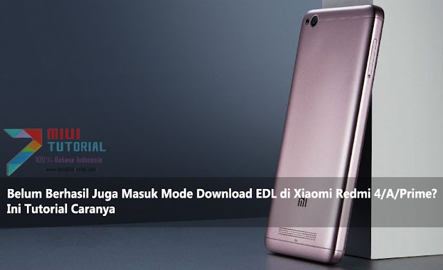 Belum Berhasil Juga Masuk Mode Download EDL di Xiaomi Redmi 4APrime Ini Tutorial Caranya