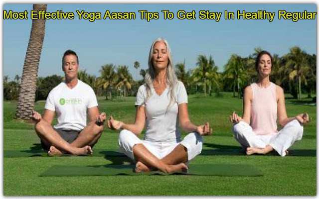 Most Effective Yoga Aasan Tips To Get Stay In Healthy Regular