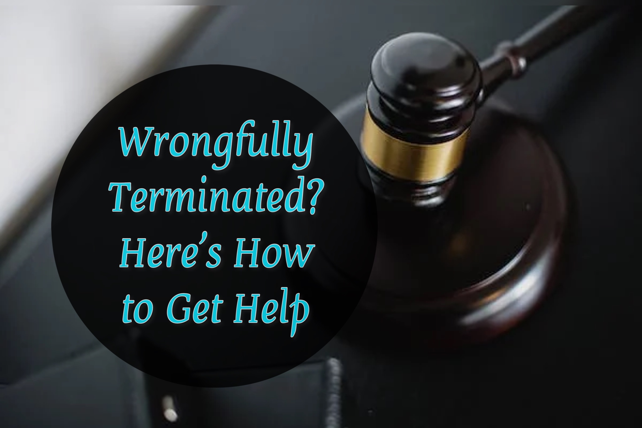 Wrongfully Terminated? Here’s How to Get Help