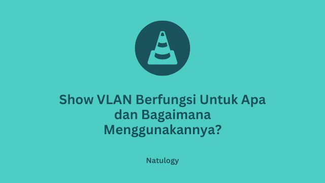 Show VLAN Berfungsi Untuk Apa dan Bagaimana Menggunakannya