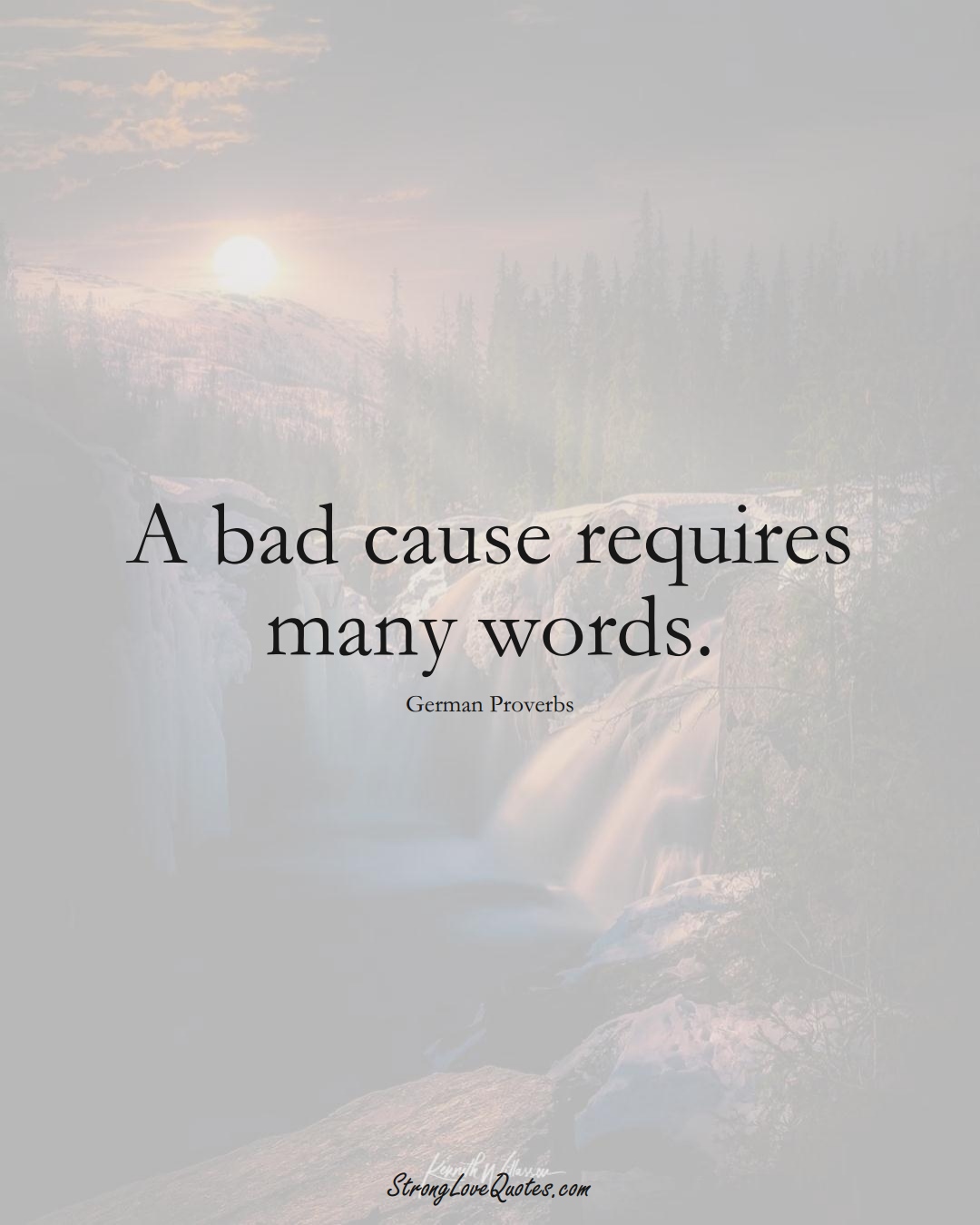 A bad cause requires many words. (German Sayings);  #EuropeanSayings