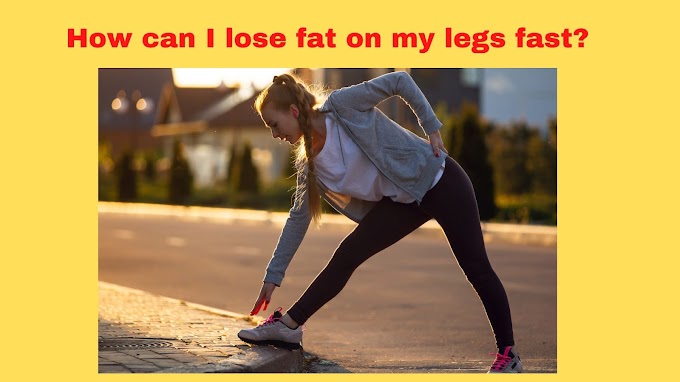 How can I lose fat on my legs fast? چربی کم کرنے کا طریقہ