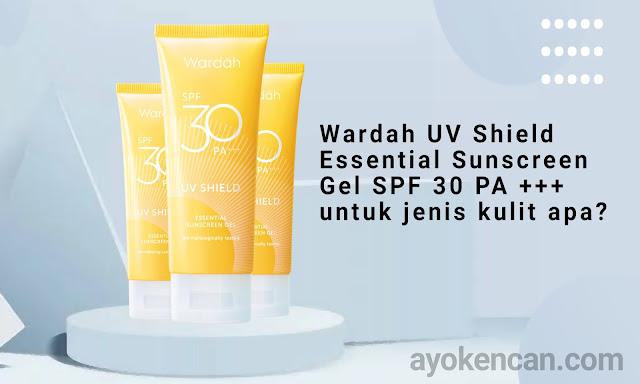 Wardah UV Shield Essential sunscreen gel SPF 30 PA +++ untuk jenis kulit apa?