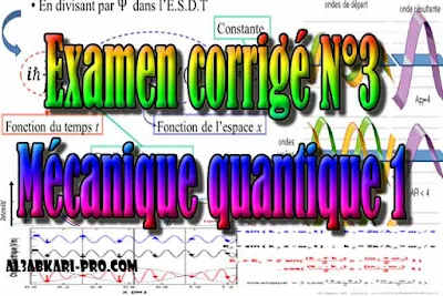 Examen corrigé N°3 Mécanique quantique 1, SMP S4 PDF ( cours en ligne gratuit ), SMP S4, semestre 4, SMP, S4, Physique, Mécanique quantique, mécanique, quantique, equation de Schrödinger, systèmes quantiques, Dirac, valeurs propres, Polarisation de la lumière, Faculté, Science, Université, Faculté des Sciences, TD, TP, Contrôle continu, S4 , examen, exercice, Faculté de science, cours gratuit, cours de maths gratuit, cours en ligne gratuit, cours de physique, cours gratuit en ligne, telecharger gratuitement, cours gratuit informatique.