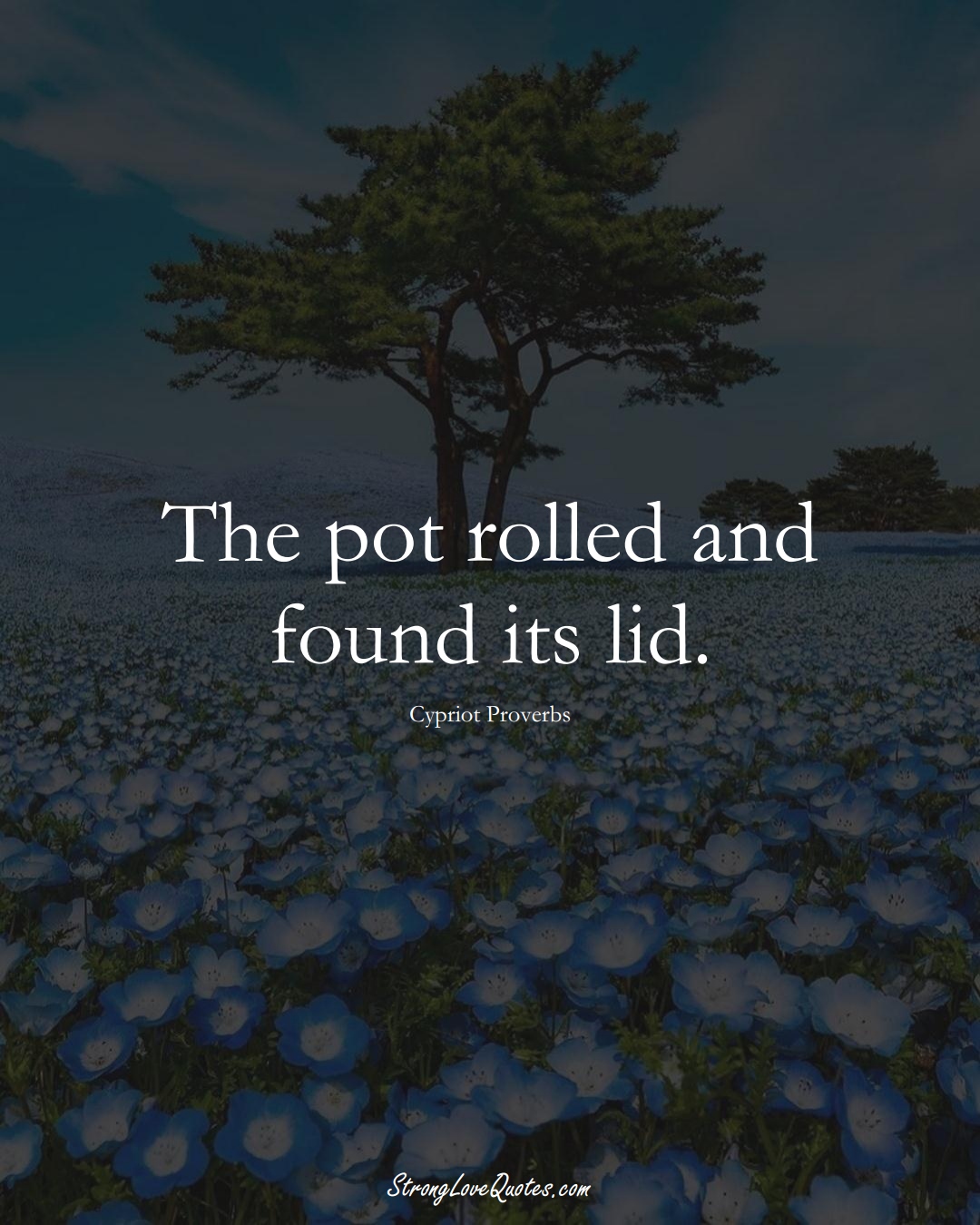 The pot rolled and found its lid. (Cypriot Sayings);  #MiddleEasternSayings