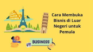 Cara membuka bisnis di luar negeri