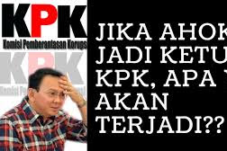 Ahok Ketua KPK, Mungkin Hanya DI Negeri Dongeng.