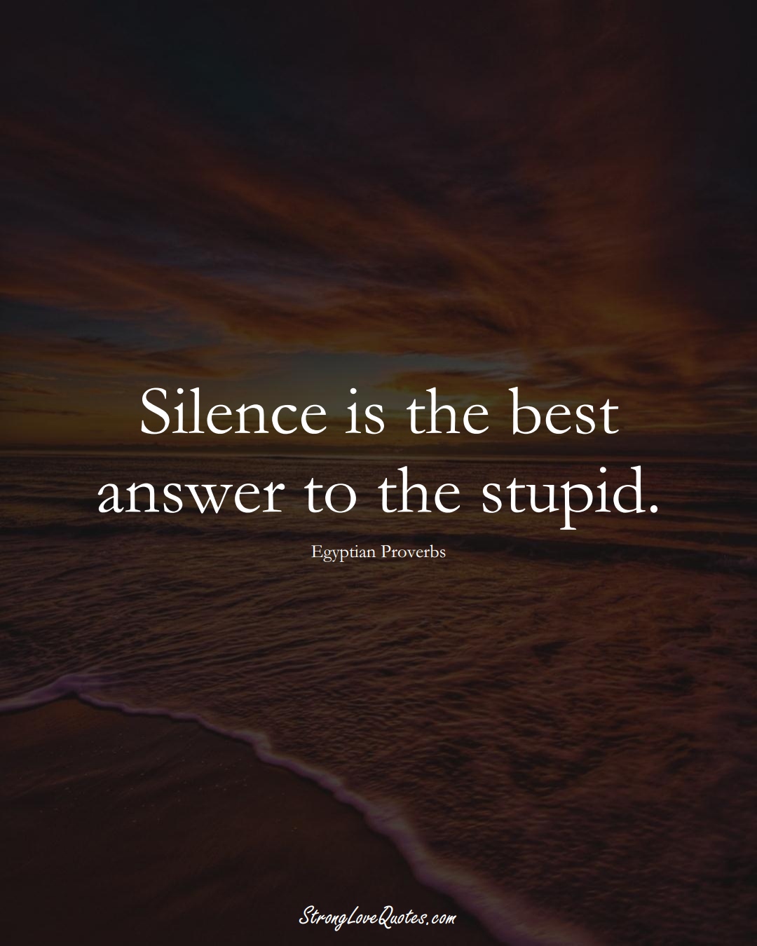 Silence is the best answer to the stupid. (Egyptian Sayings);  #MiddleEasternSayings