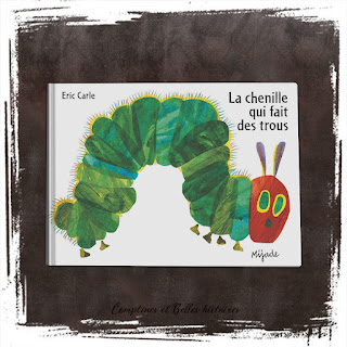 La chenille qui faisait des trous, livre pour enfant sur l'insecte qui mange des feuilles et des fruits pour se transformer en papillon, Titre original The very hungry Caterpillar d'Eric Carle, éditions Mijade, Chronique de Comptines et Belles Histoires