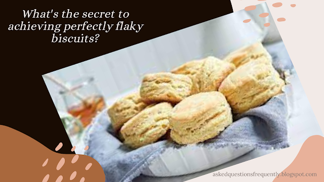 What's the secret to achieving perfectly flaky biscuits?