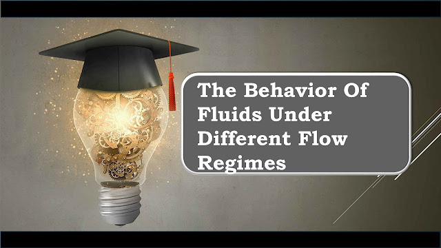 Describe the behavior of fluids under different flow regimes, such as laminar and turbulent
