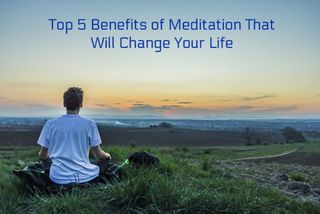 Top 5 Benefits of Meditation That Will Change Your Life